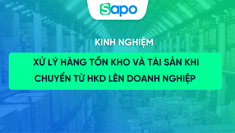 Chuyển từ hộ kinh doanh lên công ty: Hàng tồn kho và tài sản xử lý thế nào để không bị sai thuế?