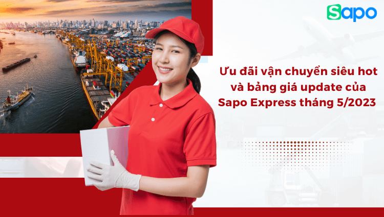 Ưu đãi vận chuyển siêu hot và bảng giá update của Sapo Express tháng 5/2023 