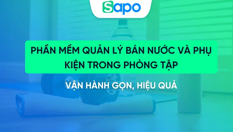Phần mềm quản lý bán nước và phụ kiện trong phòng tập vận hành gọn, hiệu quả