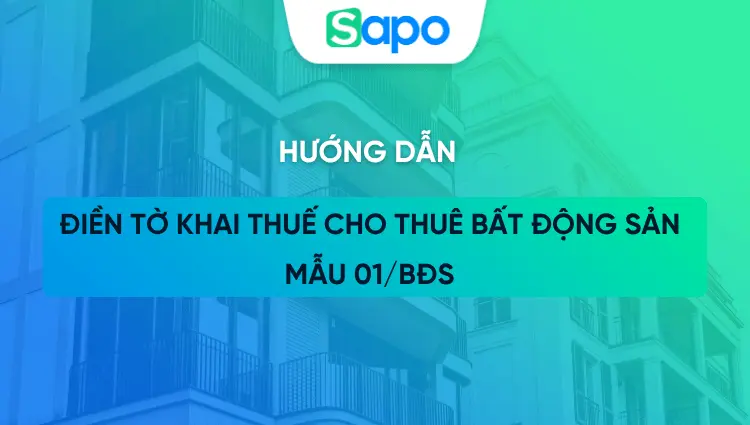 Hướng dẫn chi tiết cách điền Tờ khai thuế cho thuê bất động sản - Mẫu 01/BĐS mới nhất