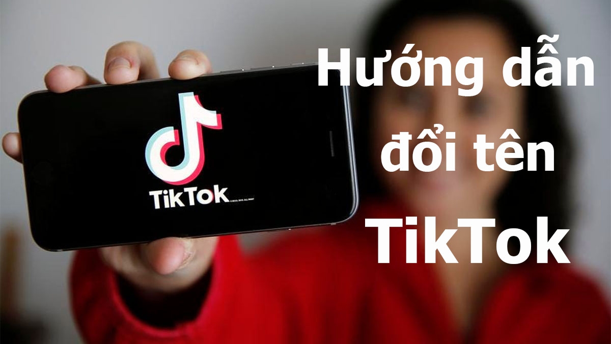 Cách đổi tên TikTok đơn giản chỉ trong 1 phút