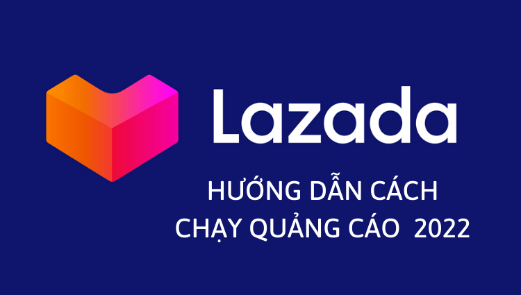 Cách chạy quảng cáo Lazada tăng đơn hiệu quả năm 2022