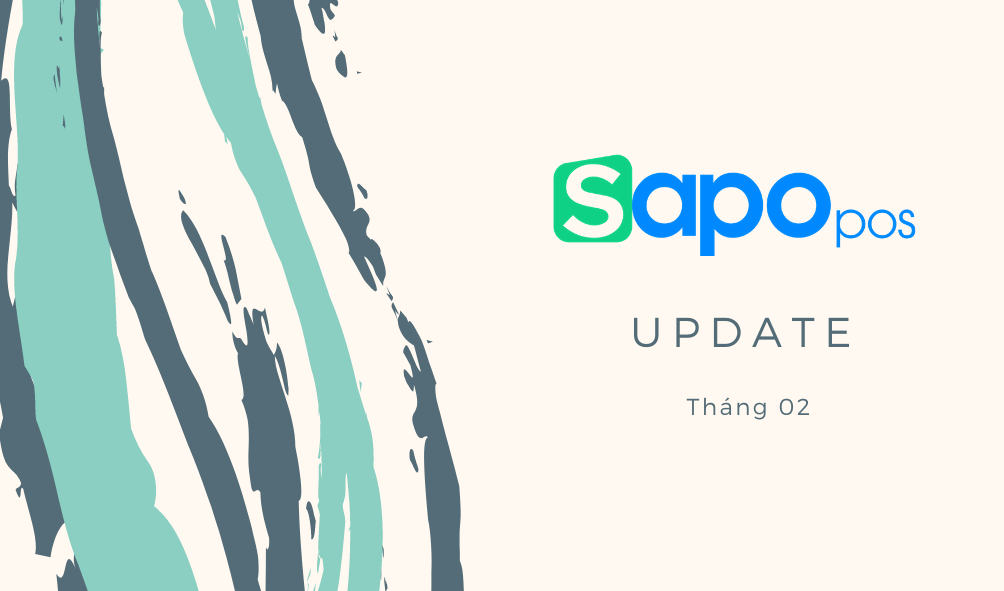 Sapo POS update Tháng 02 - Những tính năng đặc biệt giúp chủ cửa hàng kinh doanh dễ dàng hơn