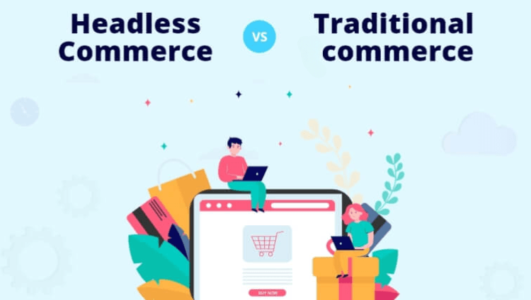 Sự khác biệt giữa Headless Commerce và Traditional Commerce