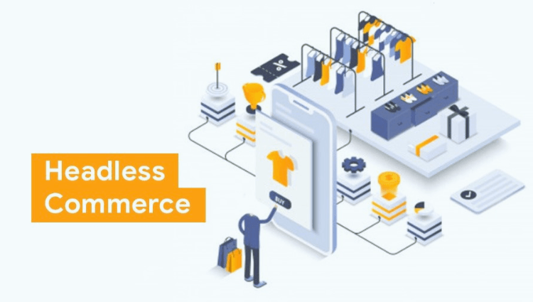 Headless Commerce là gì? Lợi ích khi ứng dụng Headless Commerce trong doanh nghiệp