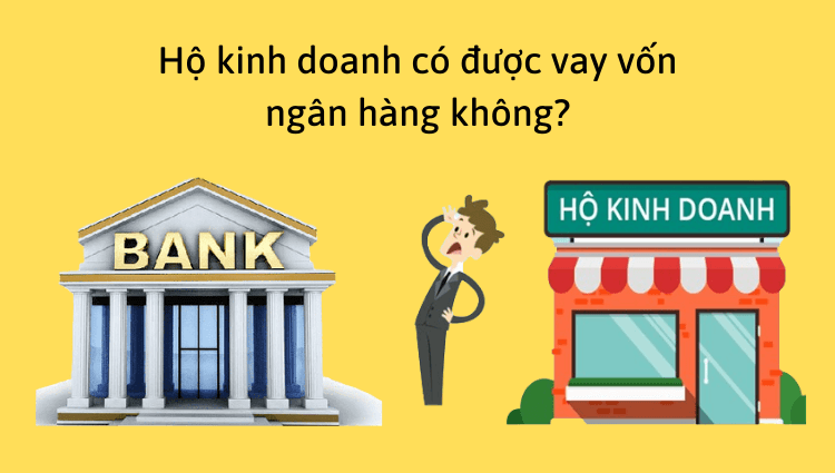 Hộ kinh doanh có được vay vốn ngân hàng không?