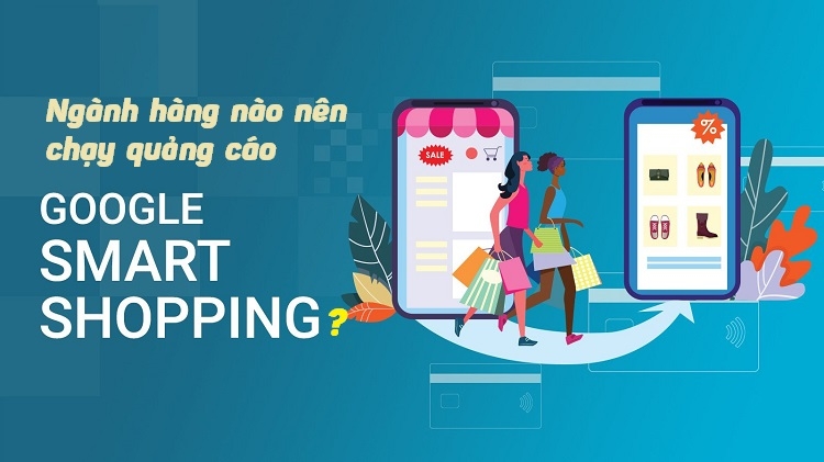 Ngành hàng nào nên chạy quảng cáo Google Smart Shopping?