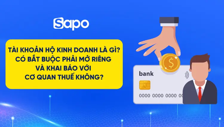 Tài khoản hộ kinh doanh là gì? Có bắt buộc phải mở riêng và khai báo với cơ quan thuế không?