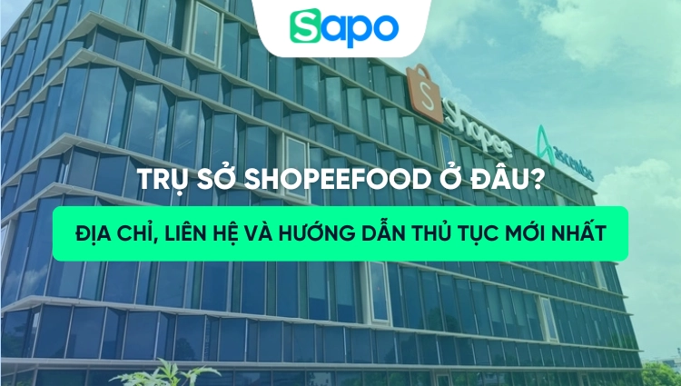 Trụ sở ShopeeFood ở đâu? Địa chỉ, liên hệ và hướng dẫn thủ tục mới nhất